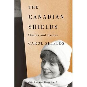The Canadian Shields: Stories and Essays -- Carol Shields